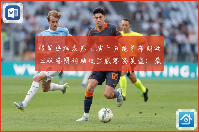 绿军逆转灰熊上演十分绝杀布朗砍三双塔图姆助攻显威赛场复盘：最新赛事动态与深度分析