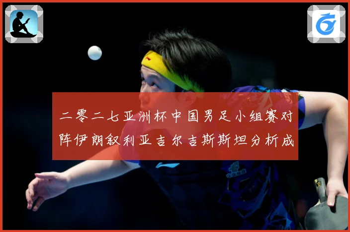 二零二七亚洲杯中国男足小组赛对阵伊朗叙利亚吉尔吉斯斯坦分析成长观察：最新赛事动态与深度分析